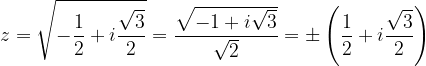 \dpi{120} z=\sqrt{-\frac{1}{2}+i\frac{\sqrt{3}}{2}}=\frac{\sqrt{-1+i\sqrt{3}}}{\sqrt{2}}=\pm \left ( \frac{1}{2} +i\frac{\sqrt{3}}{2}\right )